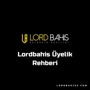 lordbahis üyelik rehberi